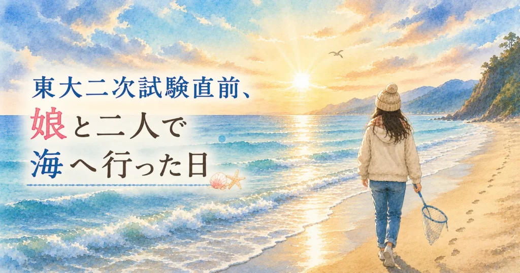 東大二次試験直前、娘と二人で海へ行った日｜あの日が最後の穏やかな時間でした